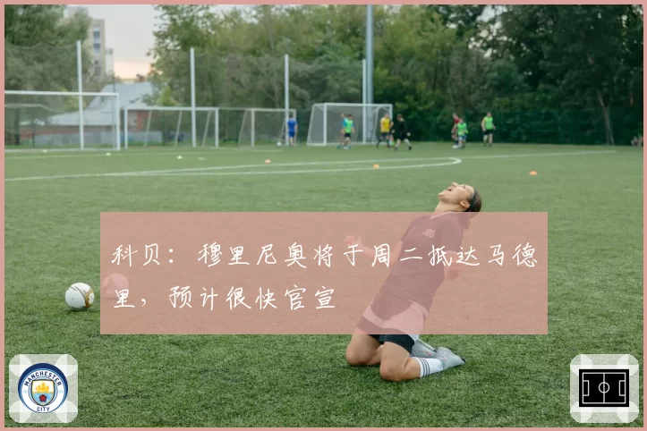 科贝:穆里尼奥将于周二抵达马德里,预计很快官宣