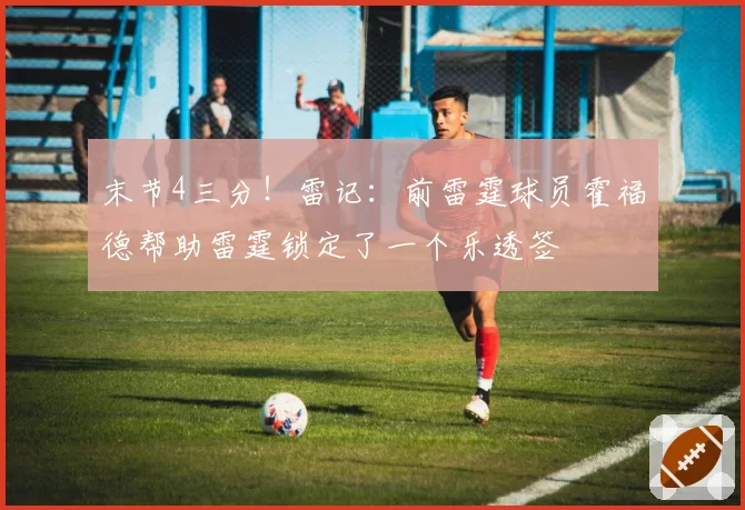 末节4三分！雷记：前雷霆球员霍福德帮助雷霆锁定了一个乐透签